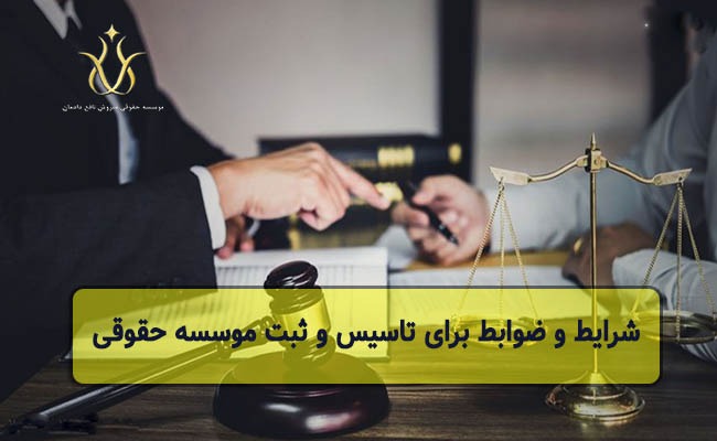 شرایط و ضوابط برای تاسیس و ثبت موسسات حقوقی